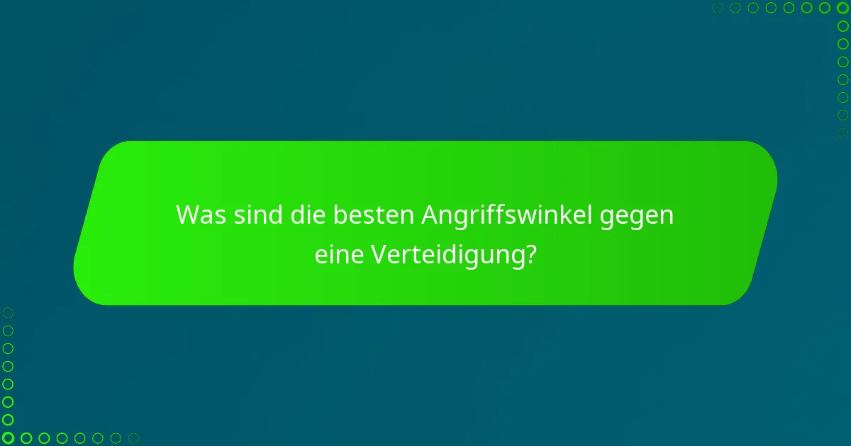 Was sind die besten Angriffswinkel gegen eine Verteidigung?