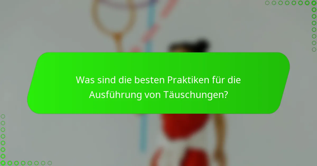 Was sind die besten Praktiken für die Ausführung von Täuschungen?