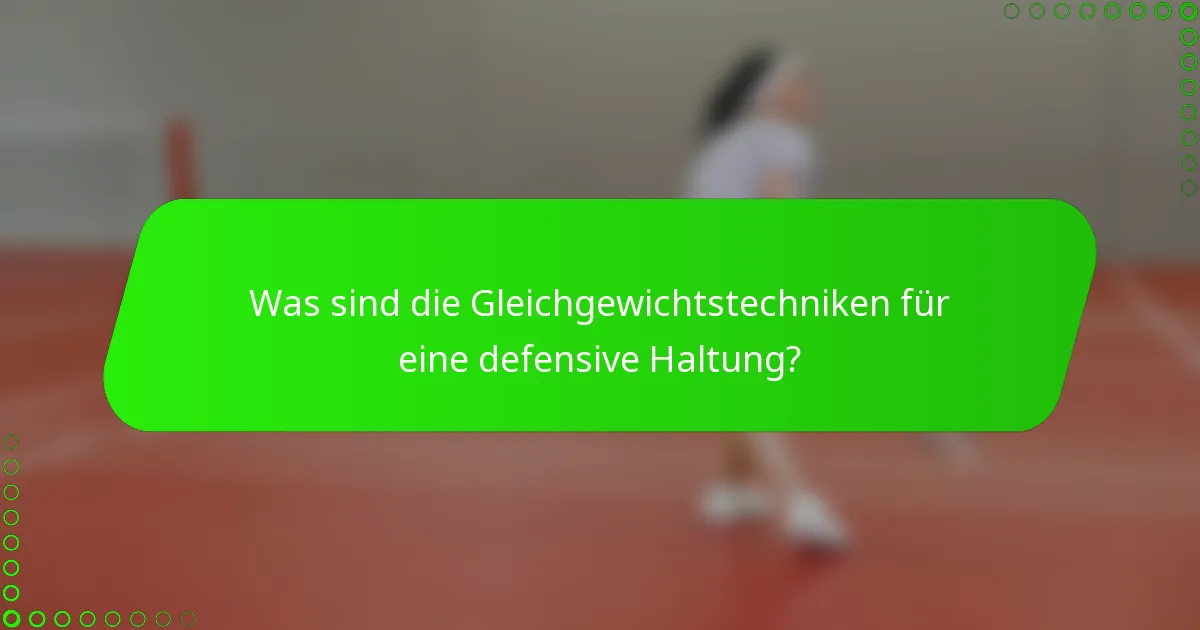 Was sind die Gleichgewichtstechniken für eine defensive Haltung?