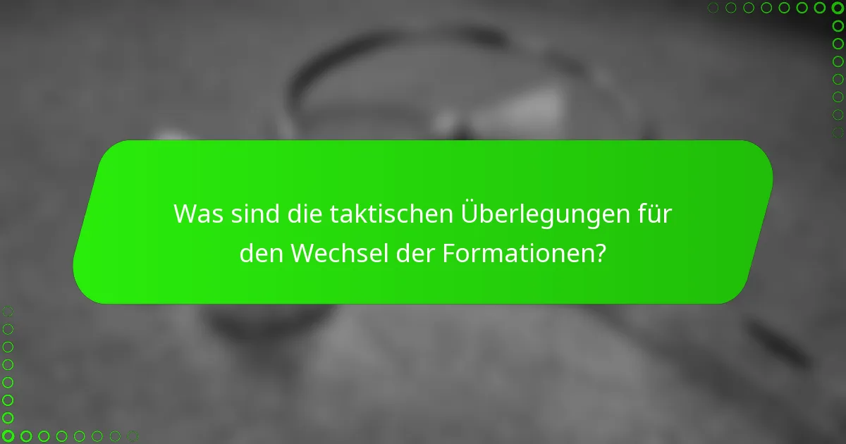 Was sind die taktischen Überlegungen für den Wechsel der Formationen?
