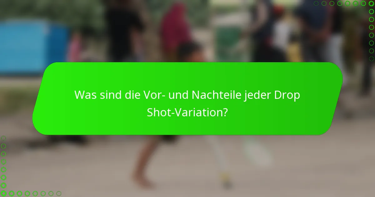 Was sind die Vor- und Nachteile jeder Drop Shot-Variation?