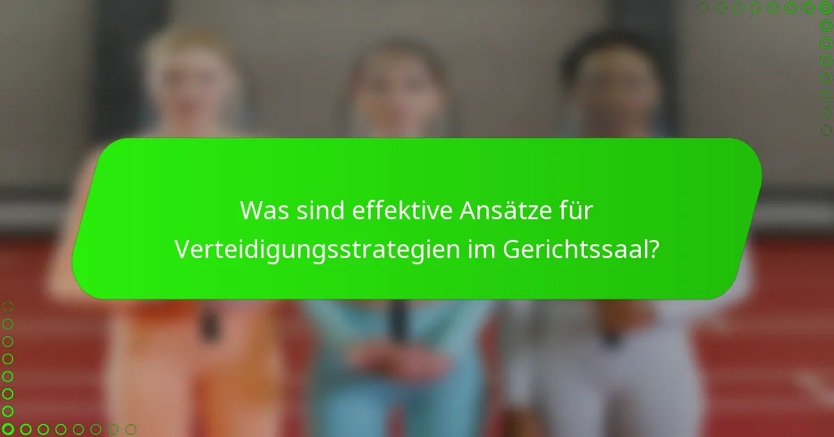 Was sind effektive Ansätze für Verteidigungsstrategien im Gerichtssaal?