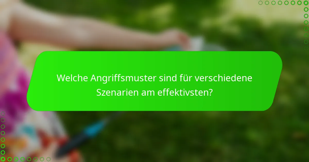 Welche Angriffsmuster sind für verschiedene Szenarien am effektivsten?