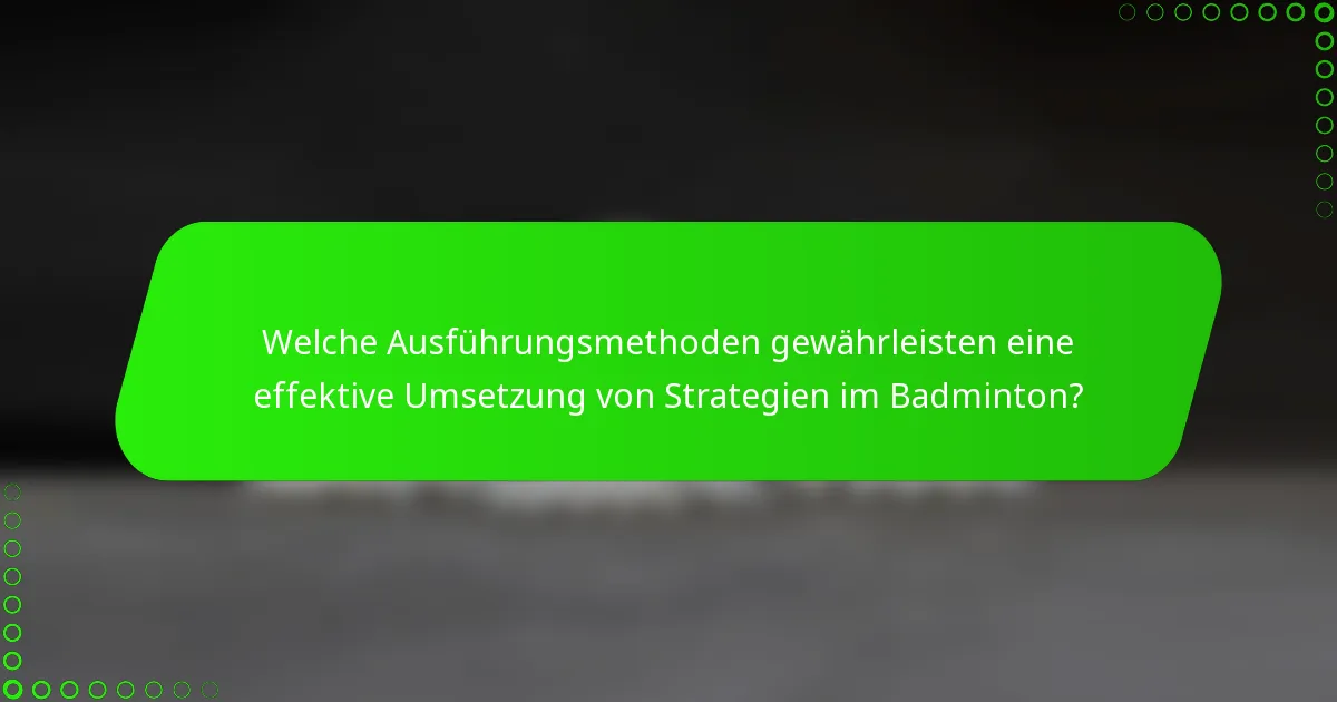 Welche Ausführungsmethoden gewährleisten eine effektive Umsetzung von Strategien im Badminton?