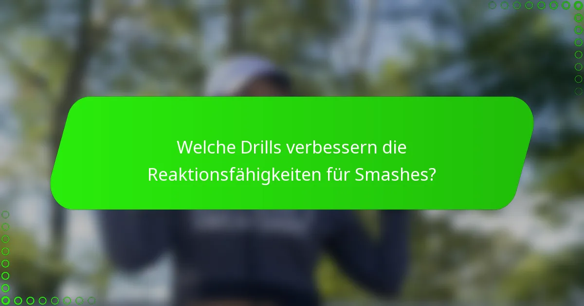 Welche Drills verbessern die Reaktionsfähigkeiten für Smashes?