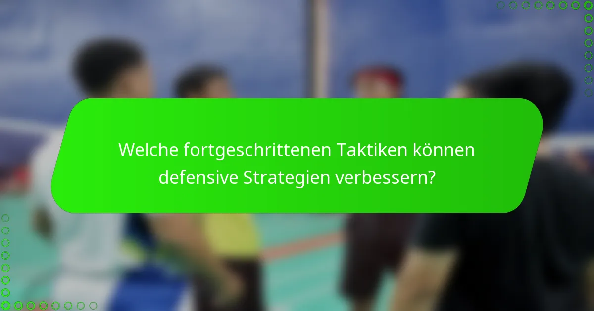 Welche fortgeschrittenen Taktiken können defensive Strategien verbessern?