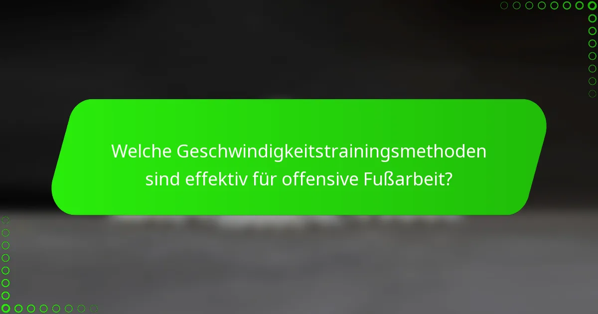 Welche Geschwindigkeitstrainingsmethoden sind effektiv für offensive Fußarbeit?
