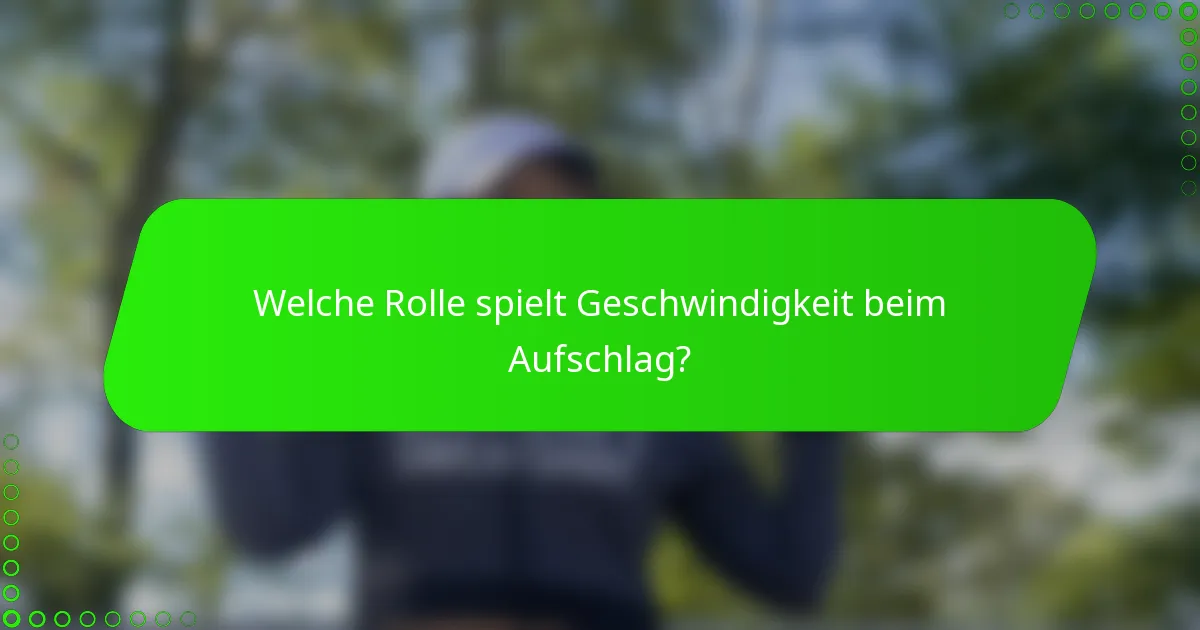 Welche Rolle spielt Geschwindigkeit beim Aufschlag?