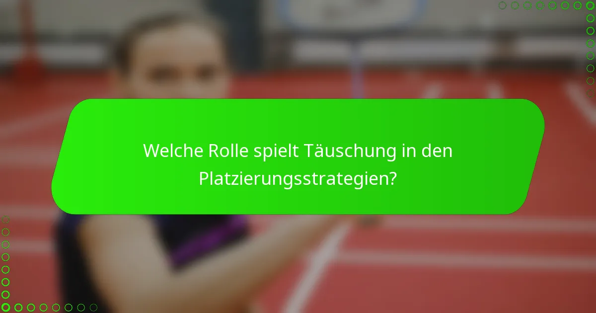 Welche Rolle spielt Täuschung in den Platzierungsstrategien?