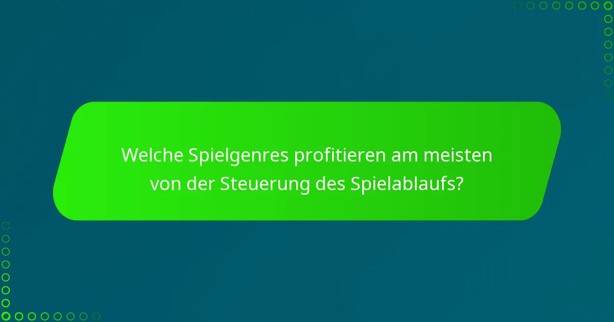 Welche Spielgenres profitieren am meisten von der Steuerung des Spielablaufs?