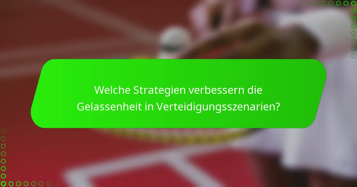 Welche Strategien verbessern die Gelassenheit in Verteidigungsszenarien?