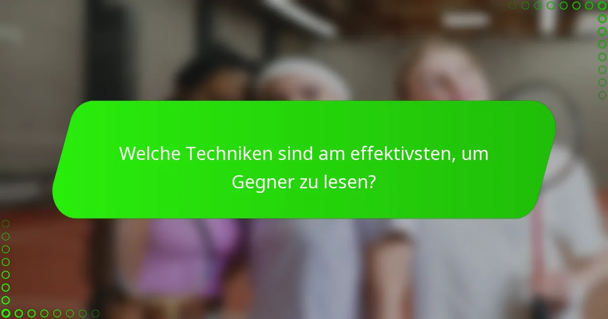 Welche Techniken sind am effektivsten, um Gegner zu lesen?