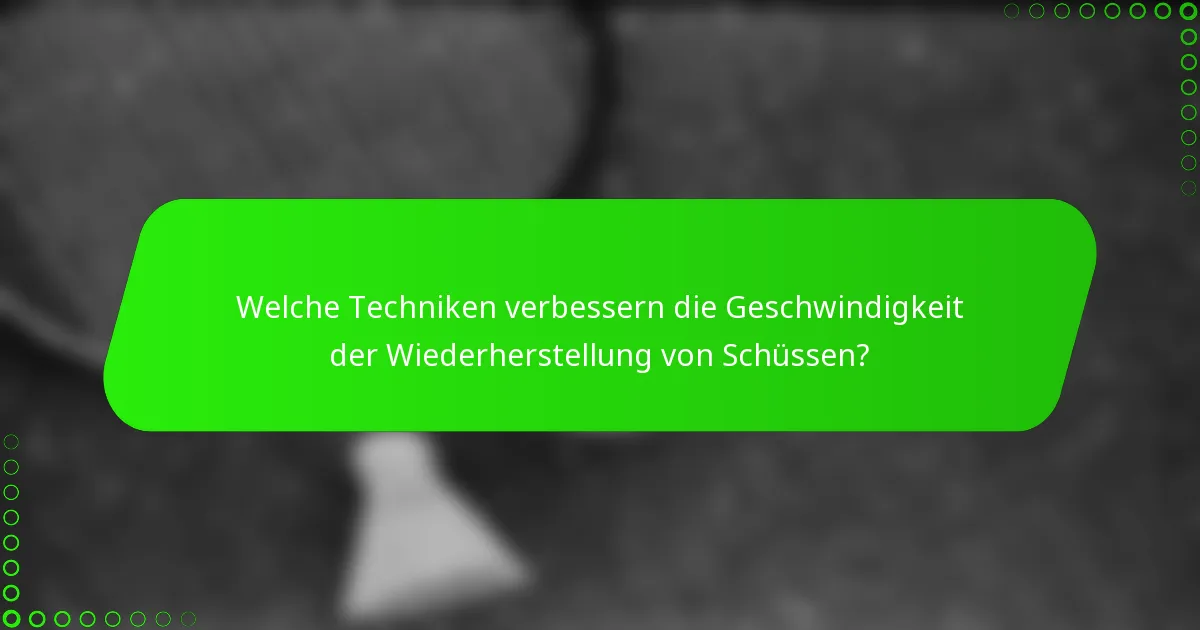 Welche Techniken verbessern die Geschwindigkeit der Wiederherstellung von Schüssen?