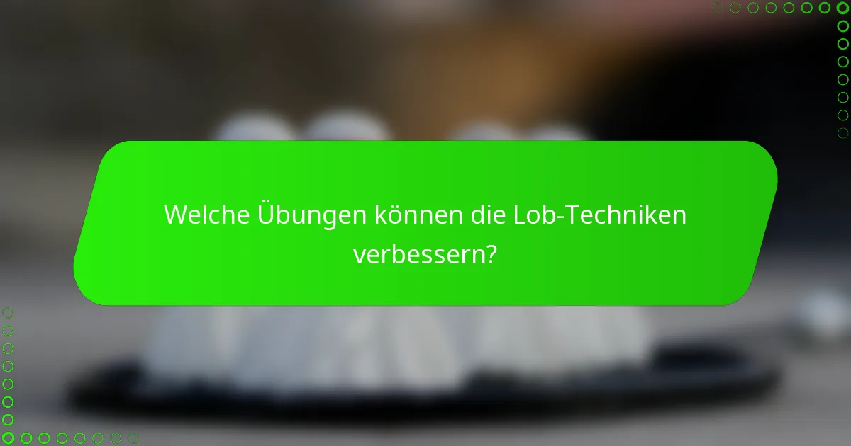 Welche Übungen können die Lob-Techniken verbessern?
