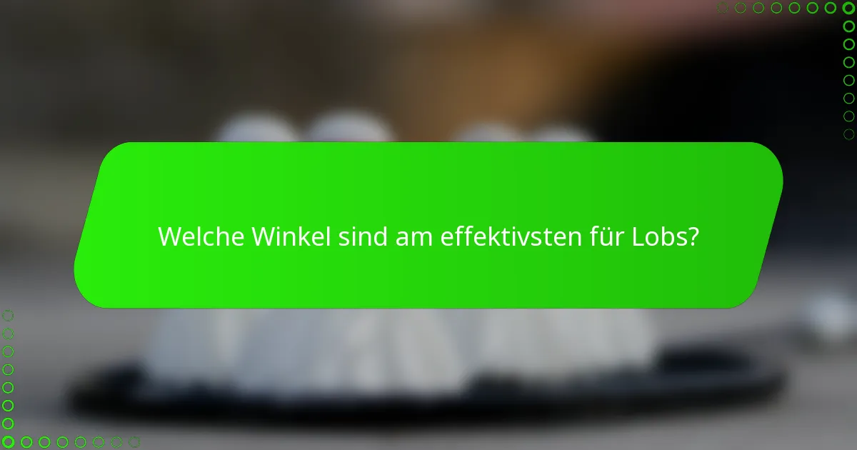 Welche Winkel sind am effektivsten für Lobs?