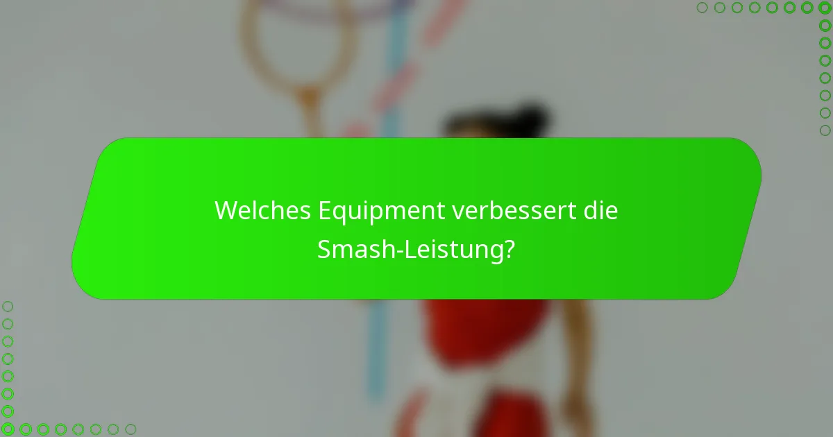 Welches Equipment verbessert die Smash-Leistung?