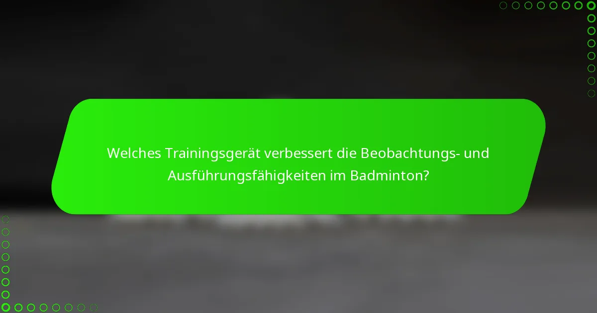 Welches Trainingsgerät verbessert die Beobachtungs- und Ausführungsfähigkeiten im Badminton?