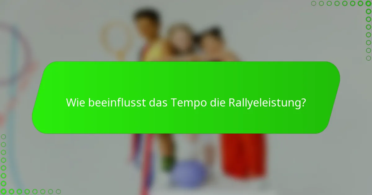 Wie beeinflusst das Tempo die Rallyeleistung?