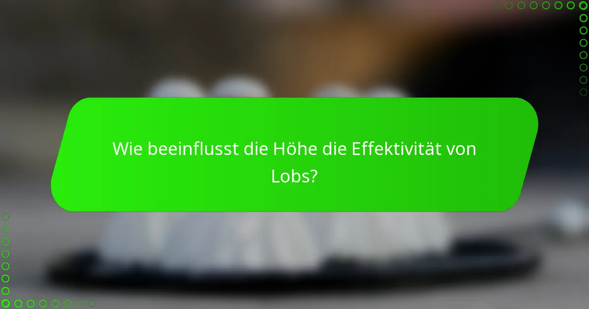 Wie beeinflusst die Höhe die Effektivität von Lobs?
