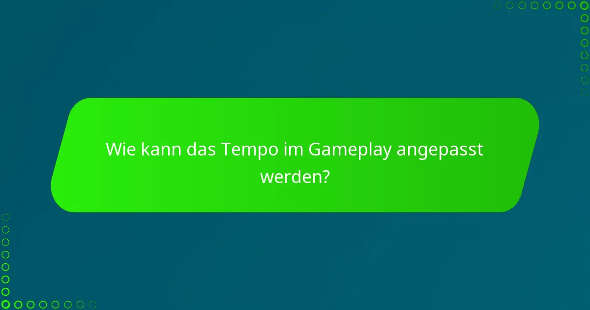 Wie kann das Tempo im Gameplay angepasst werden?