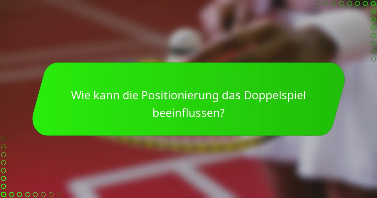 Wie kann die Positionierung das Doppelspiel beeinflussen?