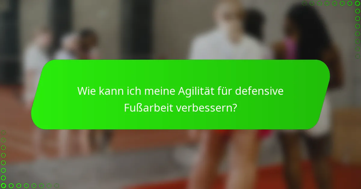 Wie kann ich meine Agilität für defensive Fußarbeit verbessern?