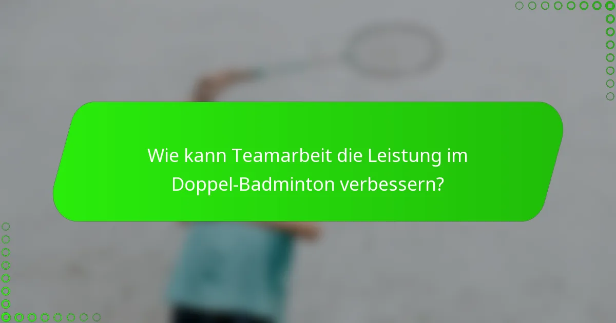 Wie kann Teamarbeit die Leistung im Doppel-Badminton verbessern?