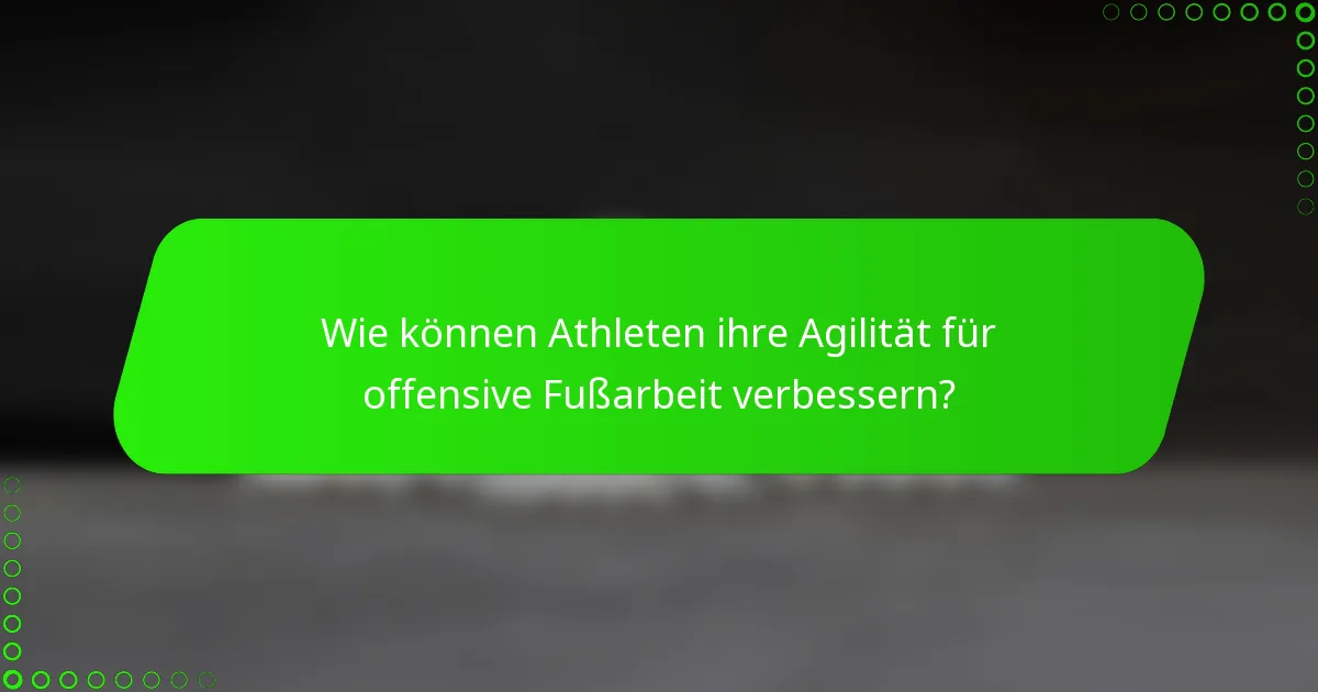 Wie können Athleten ihre Agilität für offensive Fußarbeit verbessern?