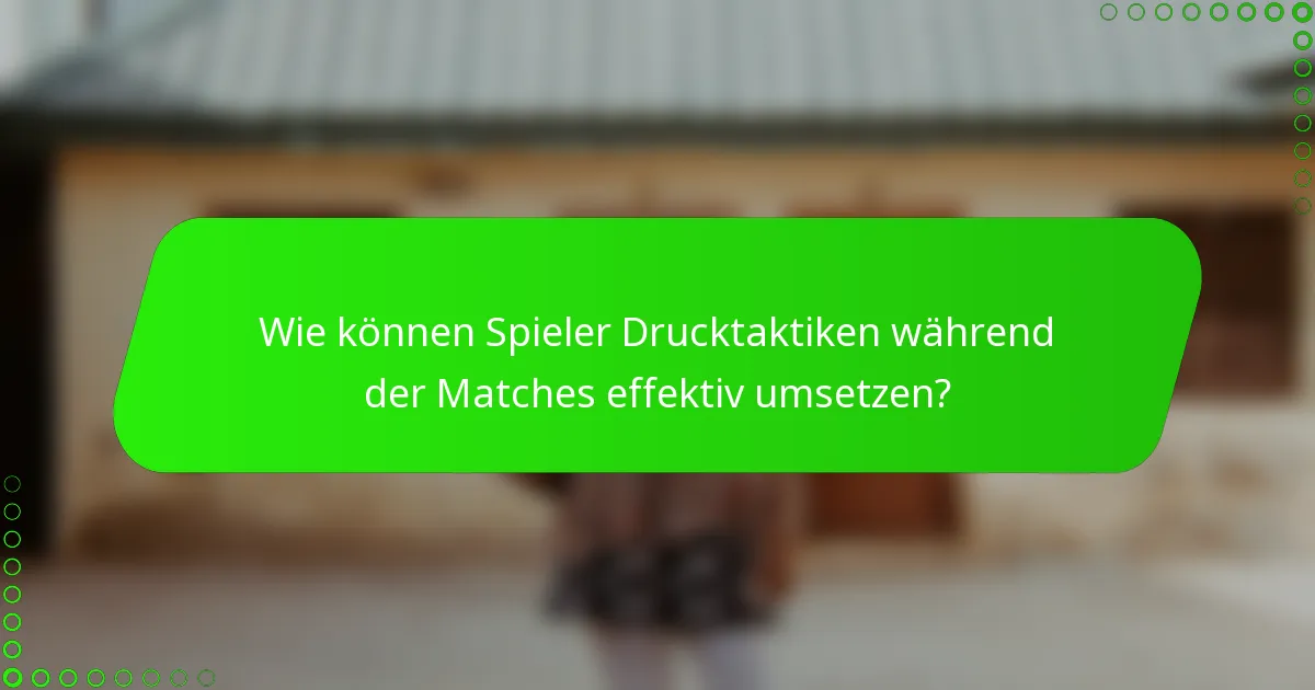 Wie können Spieler Drucktaktiken während der Matches effektiv umsetzen?