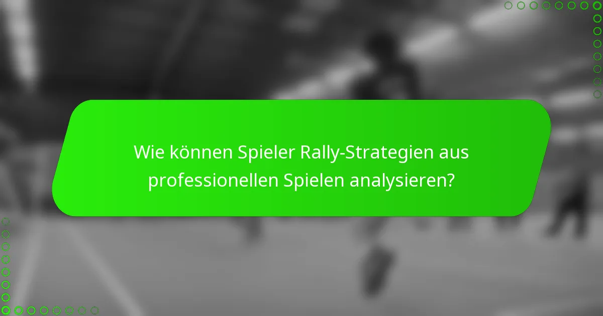 Wie können Spieler Rally-Strategien aus professionellen Spielen analysieren?