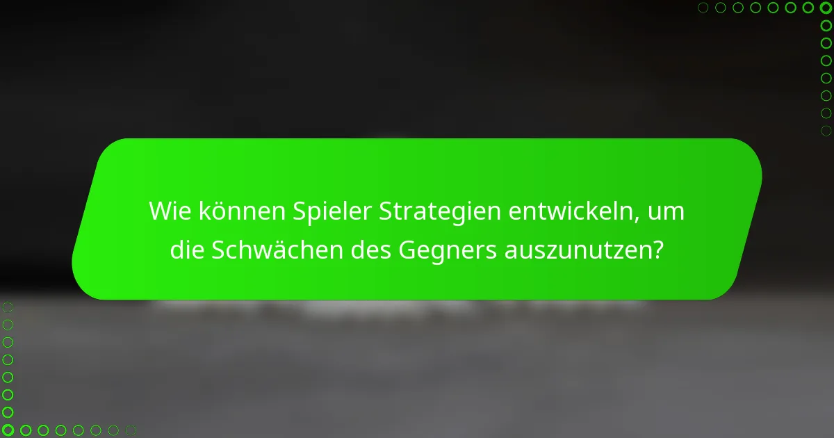 Wie können Spieler Strategien entwickeln, um die Schwächen des Gegners auszunutzen?
