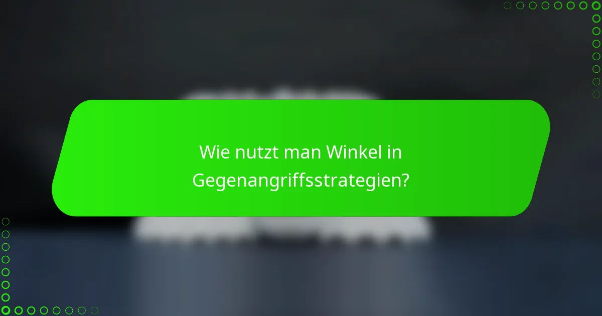 Wie nutzt man Winkel in Gegenangriffsstrategien?